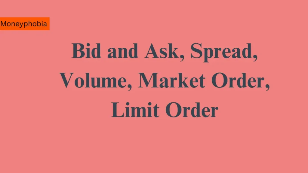 Bid and Ask, Spread, Volume, Market Order, Limit Order