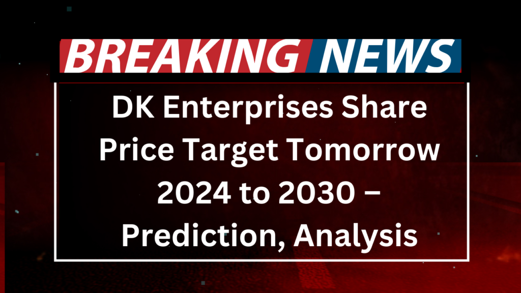 DK Enterprises Share Price Target Tomorrow 2024 to 2030 – Prediction, Analysis 1 DK Enterprises Share Price Target Tomorrow 2024 to 2030 – Prediction, Analysis