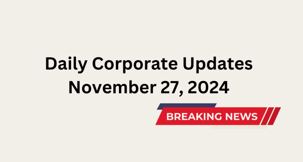 Daily Corporate Updates November 27, 2024