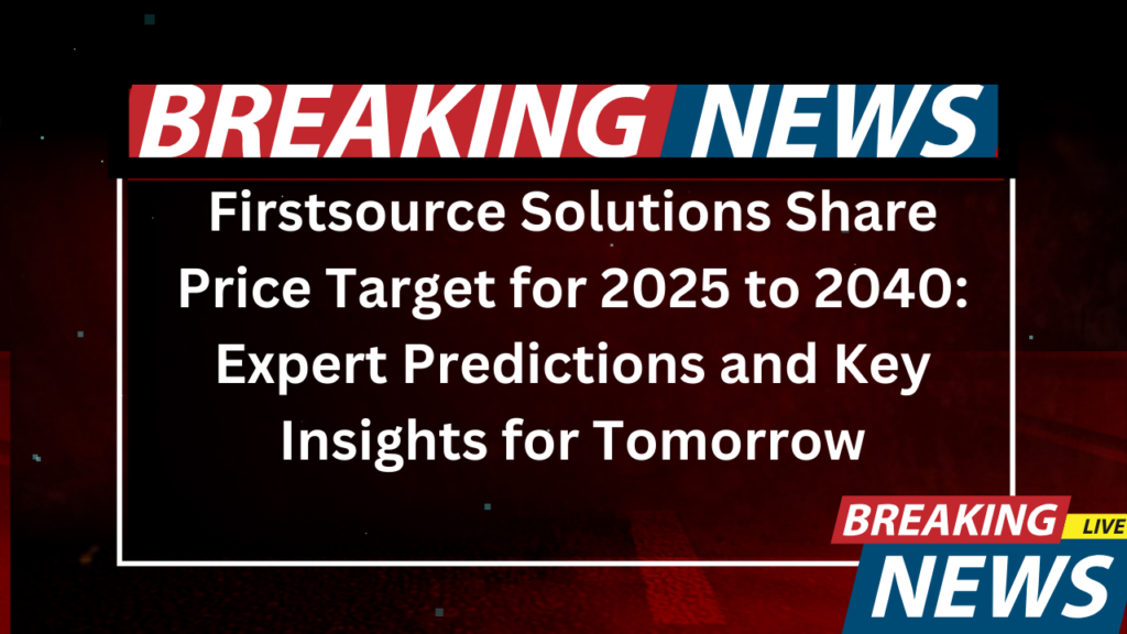 Firstsource Solutions Share Price Target for 2025 to 2040 Expert Predictions and Key Insights for Tomorrow