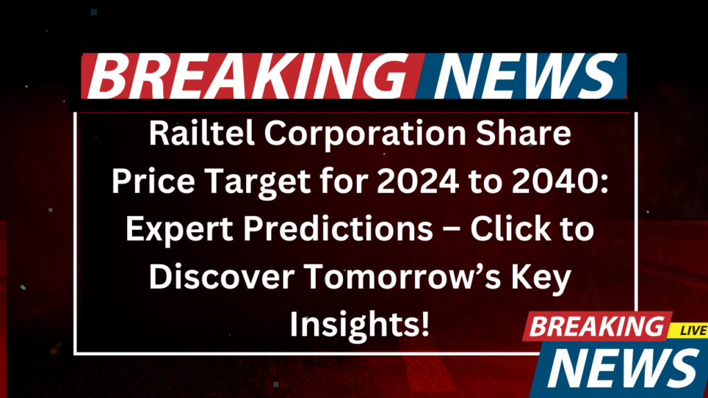 Railtel Corporation Share Price Target for 2024 to 2040 Expert Predictions – Click to Discover Tomorrow’s Key Insights!