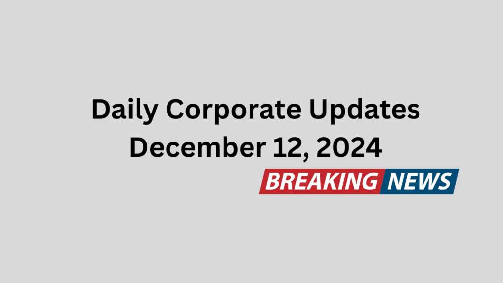 Daily Corporate Updates: December 12, 2024 1 Daily Corporate Updates December 12, 2024