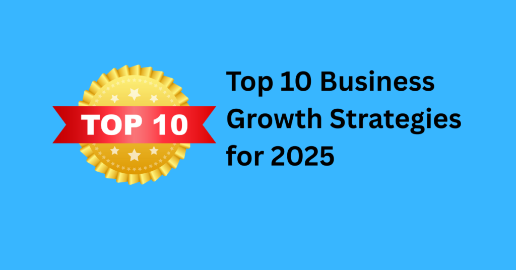Top 10 Business Growth Strategies for 2025 1 Top 10 Business Growth Strategies for 2025