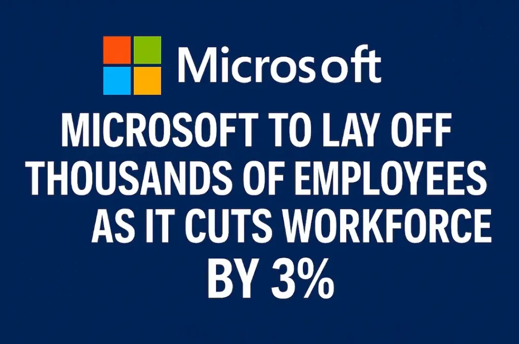 Microsoft announces layoff of 6,800 employees, cutting 3% of its global workforce as part of a strategic organizational reshaping