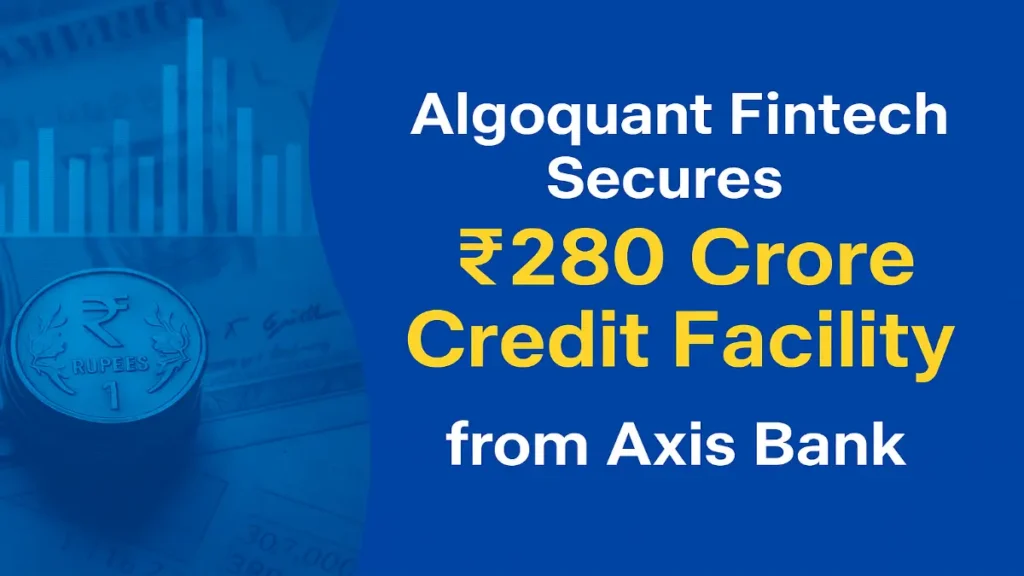 Algoquant Fintech secures ₹280 crore credit facility from Axis Bank to expand operations and boost trading infrastructure
